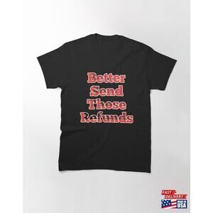 Better Send Those Refunds Essential Tshirt Tee Unisex